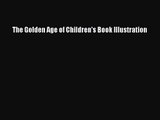 PDF Download The Golden Age of Children's Book Illustration PDF Online