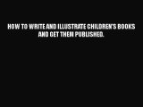 PDF Download HOW TO WRITE AND ILLUSTRATE CHILDREN'S BOOKS AND GET THEM PUBLISHED. PDF Online