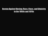 PDF Download Boston Against Busing: Race Class and Ethnicity in the 1960s and 1970s Read Full