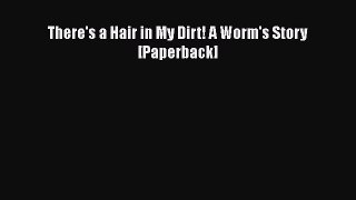 PDF Download There's a Hair in My Dirt! A Worm's Story [Paperback] Download Full Ebook