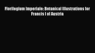 PDF Download Florilegium Imperiale: Botanical Illustrations for Francis I of Austria Download