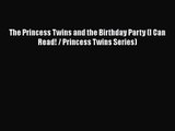 [PDF Download] The Princess Twins and the Birthday Party (I Can Read! / Princess Twins Series)