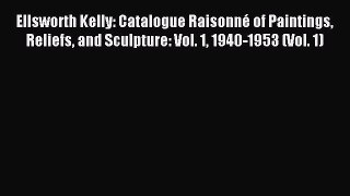 [PDF Download] Ellsworth Kelly: Catalogue Raisonné of Paintings Reliefs and Sculpture: Vol.