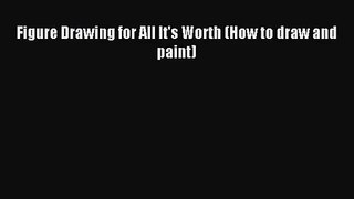 [PDF Download] Figure Drawing for All It's Worth (How to draw and paint) [Read] Online