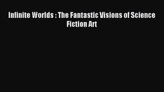 [PDF Download] Infinite Worlds : The Fantastic Visions of Science Fiction Art [Read] Online