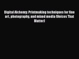 PDF Download Digital Alchemy: Printmaking techniques for fine art photography and mixed media