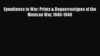 PDF Download Eyewitness to War: Prints & Daguerreotypes of the Mexican War 1846-1848 Read Online