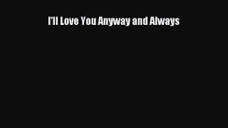 [PDF Download] I'll Love You Anyway and Always [Download] Full Ebook