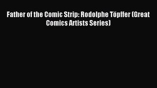 [PDF Download] Father of the Comic Strip: Rodolphe Töpffer (Great Comics Artists Series) [Download]