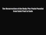 PDF Download The Resurrection of the Body: Pier Paolo Pasolini from Saint Paul to Sade Download