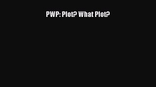 PDF Download PWP: Plot? What Plot? Read Online