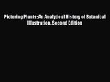 [PDF Download] Picturing Plants: An Analytical History of Botanical Illustration Second Edition