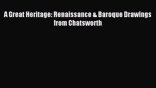 [PDF Download] A Great Heritage: Renaissance & Baroque Drawings from Chatsworth [Download]