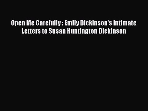 PDF Download Open Me Carefully : Emily Dickinson's Intimate Letters to Susan Huntington Dickinson