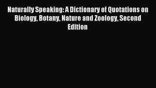 [PDF Download] Naturally Speaking: A Dictionary of Quotations on Biology Botany Nature and