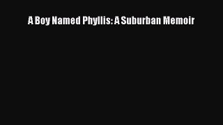 PDF Download A Boy Named Phyllis: A Suburban Memoir PDF Full Ebook