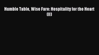 [PDF Download] Humble Table Wise Fare: Hospitality for the Heart (II) [Download] Online