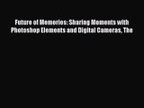 [PDF Download] Future of Memories: Sharing Moments with Photoshop Elements and Digital Cameras