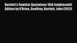 [PDF Download] Bartlett's Familiar Quotations 18th (eighteenth) Edition by O'Brien Geoffrey