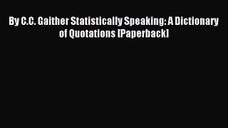 [PDF Download] By C.C. Gaither Statistically Speaking: A Dictionary of Quotations [Paperback]