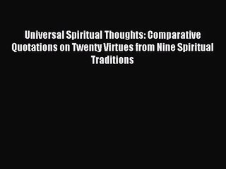 [PDF Download] Universal Spiritual Thoughts: Comparative Quotations on Twenty Virtues from