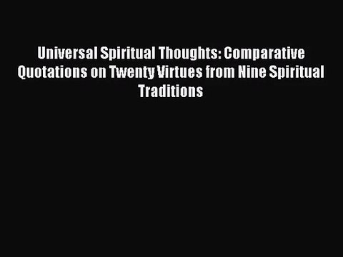 [PDF Download] Universal Spiritual Thoughts: Comparative Quotations on Twenty Virtues from