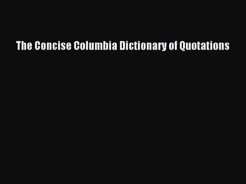 [PDF Download] The Concise Columbia Dictionary of Quotations [PDF] Online
