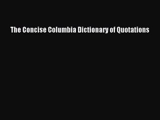 [PDF Download] The Concise Columbia Dictionary of Quotations [PDF] Online