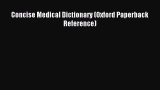 [PDF Download] Concise Medical Dictionary (Oxford Paperback Reference) [Read] Full Ebook
