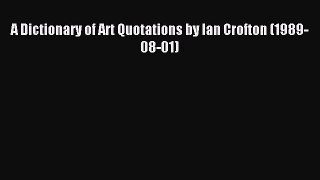 [PDF Download] A Dictionary of Art Quotations by Ian Crofton (1989-08-01) [Read] Full Ebook