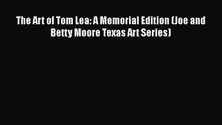 PDF Download The Art of Tom Lea: A Memorial Edition (Joe and Betty Moore Texas Art Series)