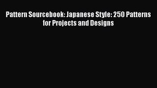 PDF Download Pattern Sourcebook: Japanese Style: 250 Patterns for Projects and Designs Read