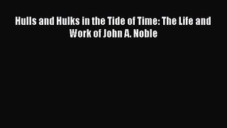 PDF Download Hulls and Hulks in the Tide of Time: The Life and Work of John A. Noble PDF Online