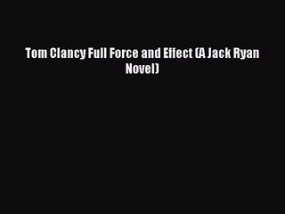 [PDF Download] Tom Clancy Full Force and Effect (A Jack Ryan Novel) [PDF] Online