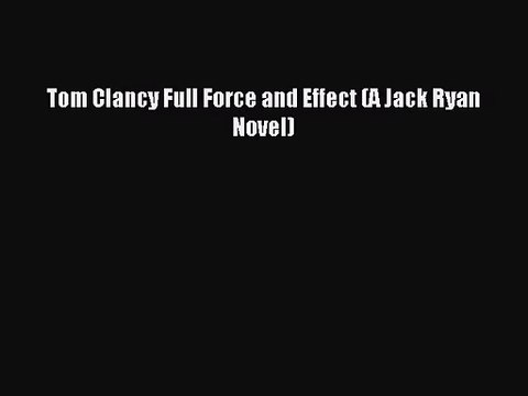 [PDF Download] Tom Clancy Full Force and Effect (A Jack Ryan Novel) [PDF] Online