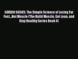 [PDF Download] CARDIO SUCKS: The Simple Science of Losing Fat Fast...Not Muscle (The Build