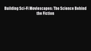 PDF Download Building Sci-Fi Moviescapes: The Science Behind the Fiction PDF Online