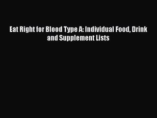 [PDF Download] Eat Right for Blood Type A: Individual Food Drink and Supplement Lists [Download]