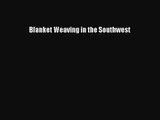 [PDF Download] Blanket Weaving in the Southwest [Download] Online