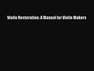 [PDF Download] Violin Restoration: A Manual for Violin Makers [Read] Full Ebook