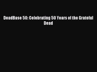 [PDF Download] DeadBase 50: Celebrating 50 Years of the Grateful Dead [Download] Full Ebook