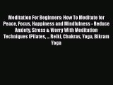 Meditation For Beginners: How To Meditate for Peace Focus Happiness and Mindfulness - Reduce