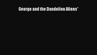 George and the Dandelion Aliens* [PDF] Full Ebook