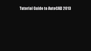 [PDF Download] Tutorial Guide to AutoCAD 2013 [Download] Full Ebook