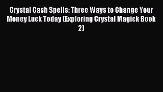 [PDF Download] Crystal Cash Spells: Three Ways to Change Your Money Luck Today (Exploring Crystal