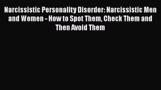 Narcissistic Personality Disorder: Narcissistic Men and Women - How to Spot Them Check Them