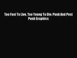 [PDF Download] Too Fast To Live Too Young To Die: Punk And Post Punk Graphics [Read] Online