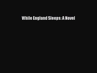 PDF Download While England Sleeps: A Novel Download Full Ebook