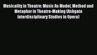 [PDF Download] Musicality in Theatre: Music As Model Method and Metaphor in Theatre-Making
