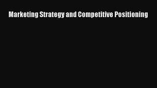 Marketing Strategy and Competitive Positioning [Read] Full Ebook